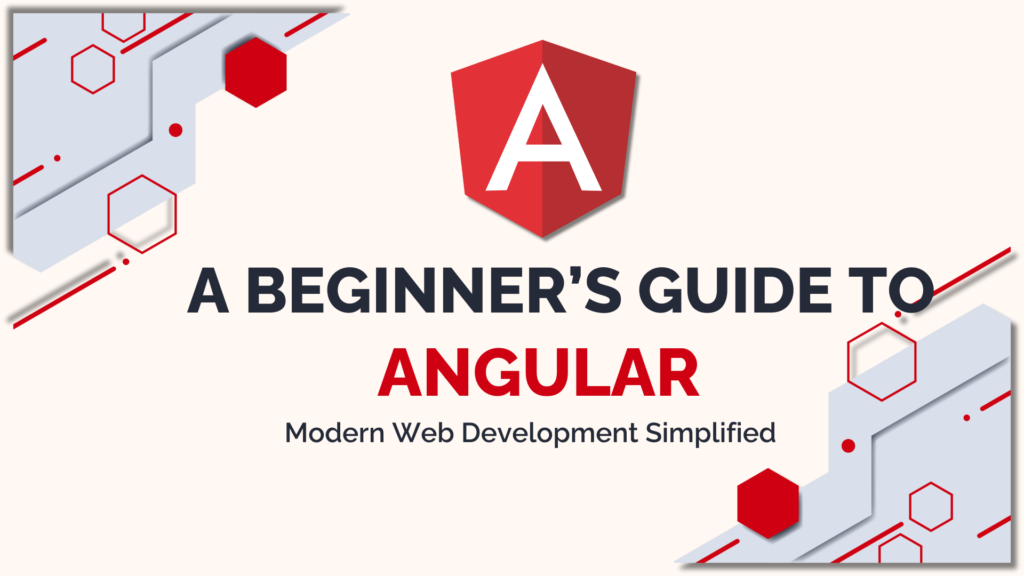 A Beginner’s Guide to Angular: Modern Web Development Simplified